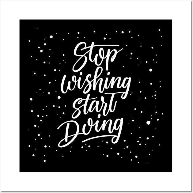 Stop Wishing Start Doing Wall Art by MaiKStore